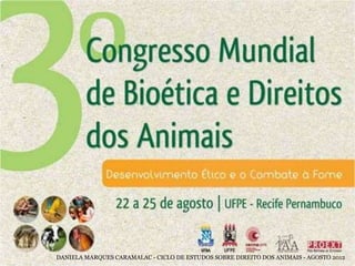 DANIELA MARQUES CARAMALAC - CICLO DE ESTUDOS SOBRE DIREITO DOS ANIMAIS - AGOSTO 2012
 