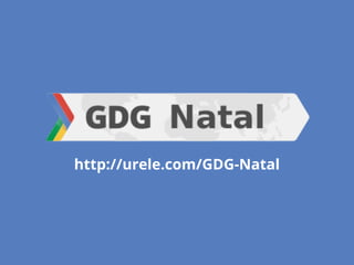 http://urele.com/GDG-Natal
 