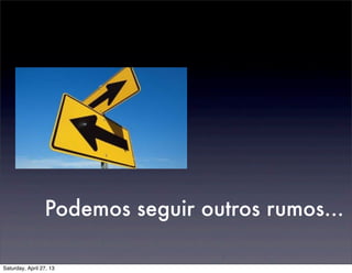 Podemos seguir outros rumos...
Saturday, April 27, 13
 