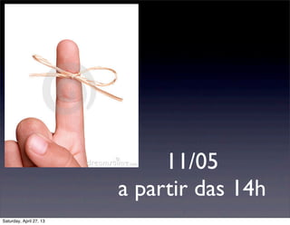 11/05
a partir das 14h
Saturday, April 27, 13
 