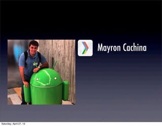 Mayron Cachina
Saturday, April 27, 13
 