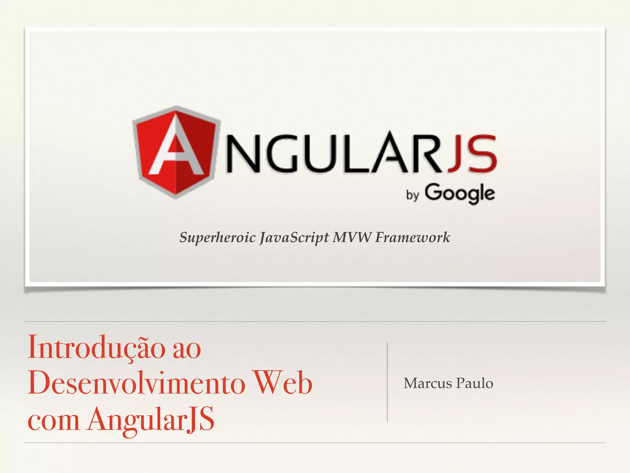 Superheroic JavaScript MVW Framework Introdução ao Desenvolvimento Web com AngularJS Marcus Paulo 