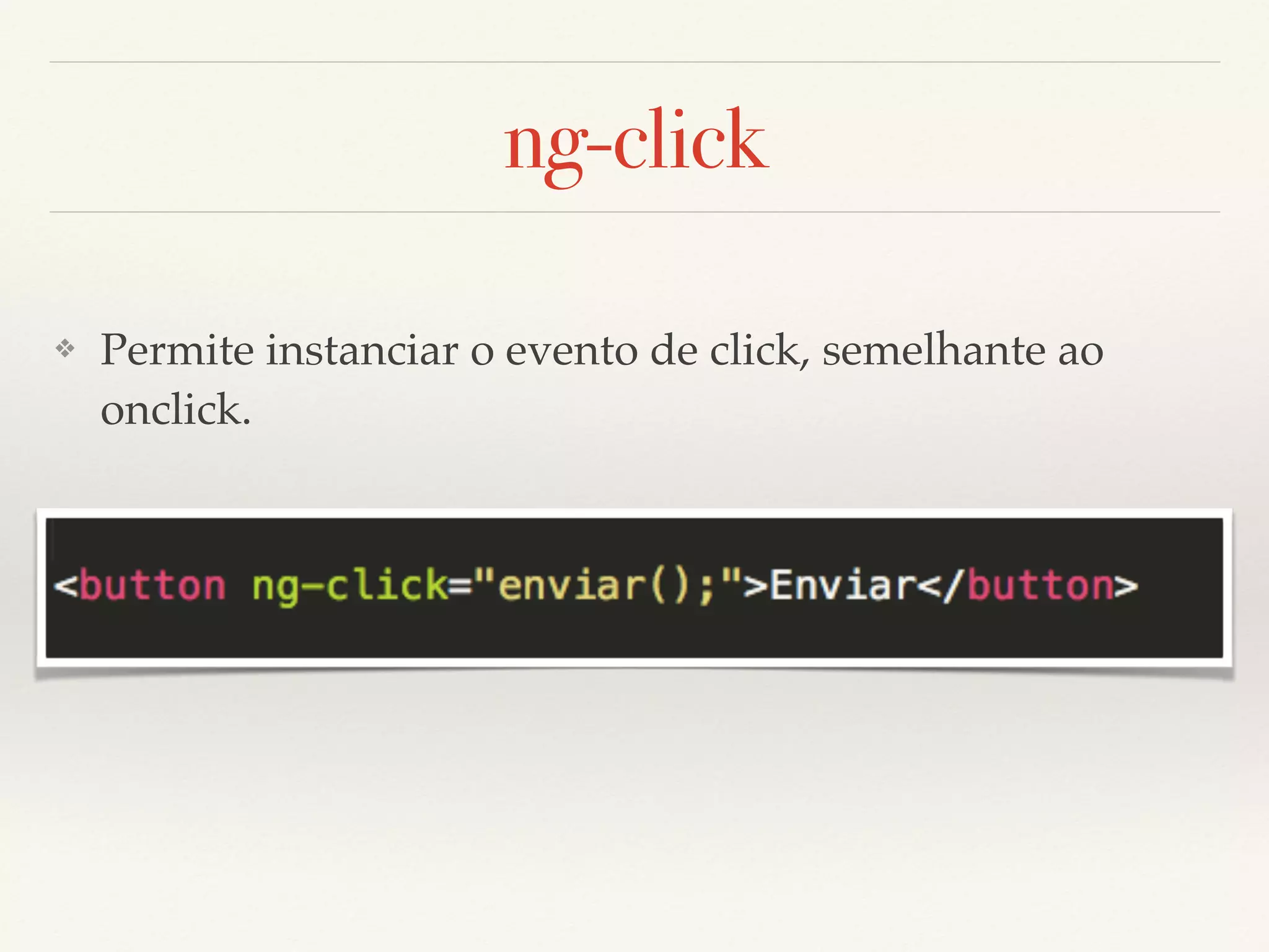 ng-click ❖ Permite instanciar o evento de click, semelhante ao onclick. 