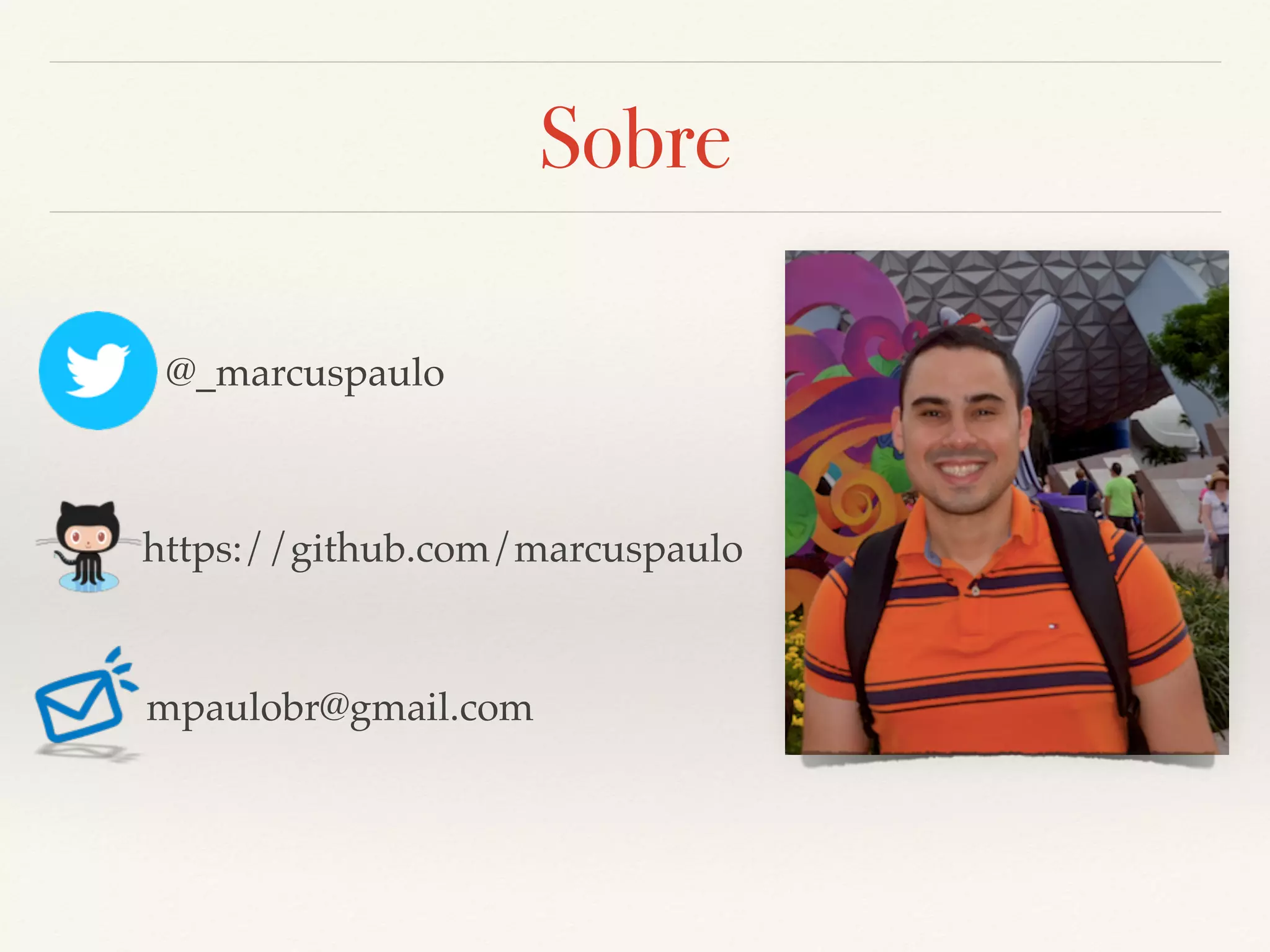 Sobre https://github.com/marcuspaulo @_marcuspaulo mpaulobr@gmail.com 
