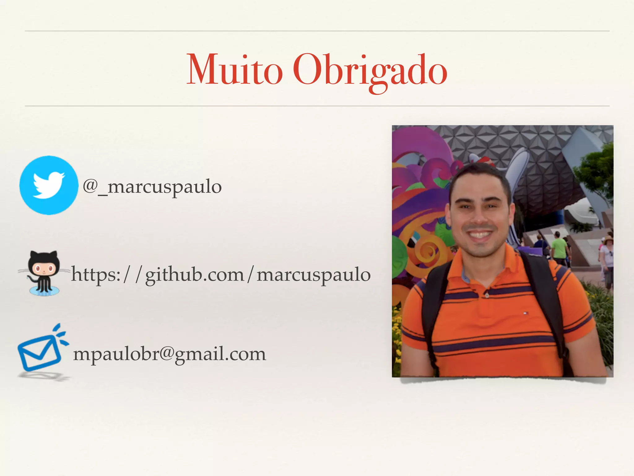Muito Obrigado https://github.com/marcuspaulo @_marcuspaulo mpaulobr@gmail.com 