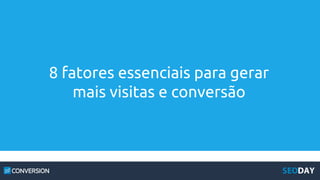 8 fatores essenciais para gerar
mais visitas e conversão
 