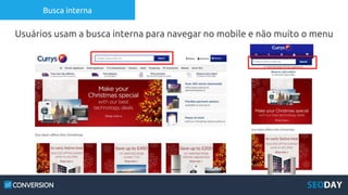 Busca interna
Usuários usam a busca interna para navegar no mobile e não muito o menu
 