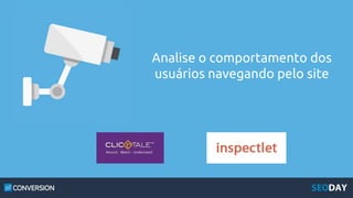 Analise o comportamento dos
usuários navegando pelo site
 