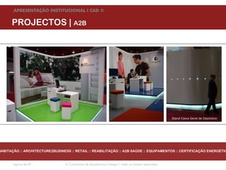 APRESENTAÇÃO INSTITUCIONAL l CAD ®


      PROJECTOS | A2B




                                                                                                       Stand Caixa Geral de Depósitos




HABITAÇÃO :: ARCHITECTURE2BUSINESS :: RETAIL :: REABILITAÇÃO :: A2B SAÚDE :: EQUIPAMENTOS :: CERTIFICAÇÃO ENERGÉTIC


       Agosto de 09              © Companhia de Arquitectura e Design | todos os direitos reservados
 