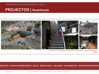 APRESENTAÇÃO INSTITUCIONAL l CAD ®


      PROJECTOS | Reabilitação




                                                                   Projecto de Consolidação, Conservação e Valorização do Castelo de Marialva
                                                                                                                                       IPPAR




HABITAÇÃO :: ARCHITECTURE2BUSINESS :: RETAIL :: REABILITAÇÃO :: A2B SAÚDE :: EQUIPAMENTOS :: CERTIFICAÇÃO ENERGÉTIC


       Agosto de 09              © Companhia de Arquitectura e Design | todos os direitos reservados
 
