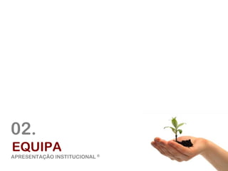 02.
EQUIPA
APRESENTAÇÃO INSTITUCIONAL ®
Agosto de 09     © Companhia de Arquitectura e Design | todos os direitos reservados
 