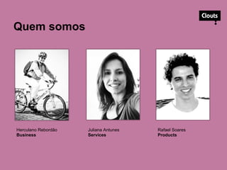 Quem somos
Herculano Rebordão
Business
Juliana Antunes
Services
Rafael Soares
Products
 