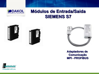 Módulos de Entrada/Saida
      SIEMENS S7




               Adaptadores de
                Comunicação
               MPI - PROFIBUS
 