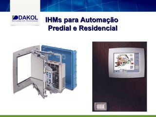 IHMs para Automação
 Predial e Residencial
 