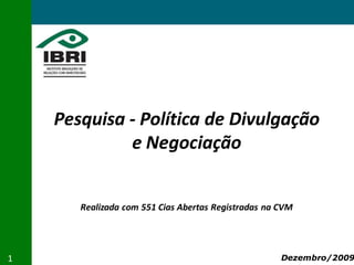 Pesquisa - Política de Divulgação
             e Negociação


       Realizada com 551 Cias Abertas Registradas na CVM




1                                                    Dezembro/2009
 