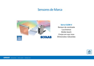 SensoresdeMarca
Série E3ZM-V
Sensor de contraste
Luz branca
Botão teach
Corpo em aço inox
Dimensões reduzidas
 