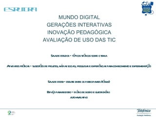 MUNDO DIGITAL GERAÇÕES INTERATIVAS INOVAÇÃO PEDAGÓGICA AVALIAÇÃO DE USO DAS TIC Sala de estudos – tópicos teóricos sobre o tema Atividades práticas – sugestões de projetos, mídias sociais, pesquisas e experiências para conhecimento e experimentação  Sala de estar – debate entre os participantes (fórum) Espaço para registro – diário de bordo e questionário  auto-avaliativo Estrutura  