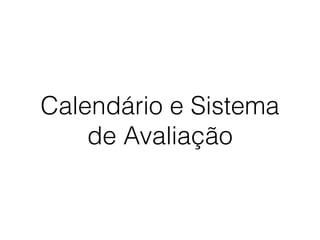 Calendário e Sistema
de Avaliação
 