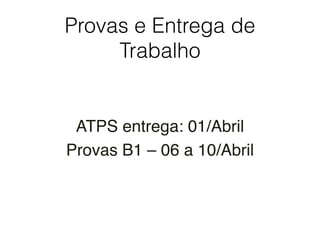 Provas e Entrega de
Trabalho
ATPS entrega: 01/Abril
Provas B1 – 06 a 10/Abril
 