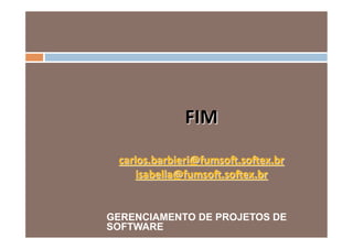 FIM	
  
               	
  
 carlos.barbieri@fumsoS.soSex.br	
  
     isabella@fumsoS.soSex.br	
  
                 	
  

GERENCIAMENTO DE PROJETOS DE
SOFTWARE
 