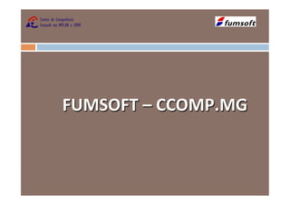 FUMSOFT	
  –	
  CCOMP.MG	
  
 