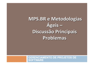  MPS.BR	
  e	
  Metodologias	
  
            Ágeis	
  –	
  	
  
     Discussão	
  Principais	
  
         Problemas	
  


GERENCIAMENTO DE PROJETOS DE
SOFTWARE
 