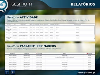 www.gesfrota.pt
Resumo Diário. Incluindo tempos (Paragem, Andamento, Relanti, Condução), Km, Uso de Sensores e Hora de Início e Fim da
actividade diária
Permite a Consulta das Paragens das Viaturas nos Marcos definidos pelo Utilizador
Relatório ACTIVIDADE
Relatório PASSAGEM POR MARCOS
RELATÓRIOS
 