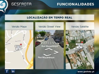 www.gesfrota.pt
LOCALIZAÇÃO EM TEMPO REAL
Versão Mapa Versão Street View Versão Satélite
FUNCIONALIDADES
 