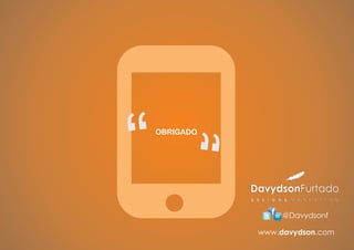 “ “
OBRIGADO




                @Davydsonf

           www.davydson.com
 