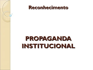 Reconhecimento

PROPAGANDA
INSTITUCIONAL

 