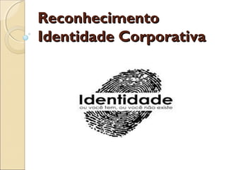 Reconhecimento
Identidade Corporativa

 