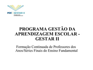 PROGRAMA GESTÃO DA APRENDIZAGEM ESCOLAR - GESTAR II Formação Continuada de Professores dos  Anos/Séries Finais do Ensino Fundamental 
