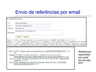 Envio de referências por email
Referências
exportadas
por email
em formato
RTF
 