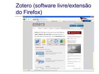 Zotero (software livre/extensão
do Firefox)
 
