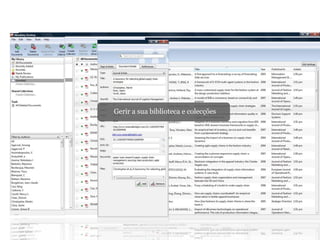 What is Mendeley?
Gerir a sua biblioteca e colecções
 