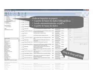 Pode-se importar os papers:
• A partir de bases de dados bibliográficas
• Lendo automaticamente os pdf’s
• A partir de bases de dados
drag & drop pdf files
 
