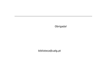 Obrigada!
biblioteca@ualg.pt
 