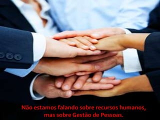 Não estamos falando sobre recursos humanos,
        mas sobre Gestão de Pessoas.
 