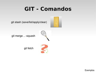 GIT - Comandos git commit –amend CUIDADO! git log --stat git reset HEAD~1 --hard/soft git reflog  + git merge Exemplos 