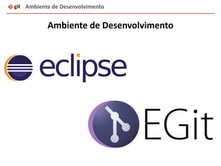 Ambiente de Desenvolvimento
Ambiente de Desenvolvimento
 