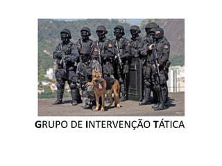 GRUPO DE INTERVENÇÃO TÁTICA
 