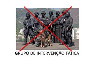 GRUPO DE INTERVENÇÃO TÁTICA
 