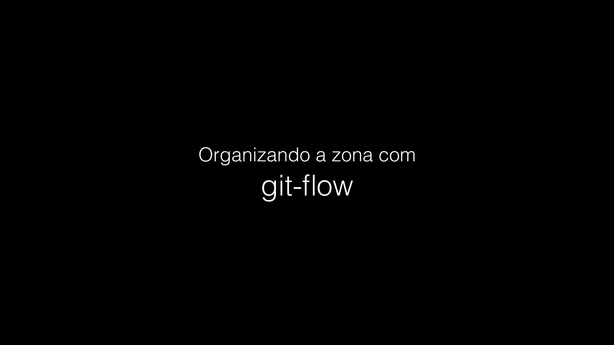 git-ﬂow
Organizando a zona com
 