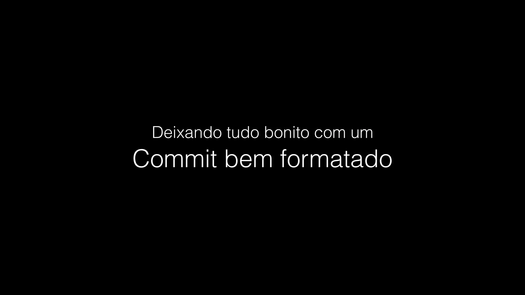 Commit bem formatado
Deixando tudo bonito com um
 