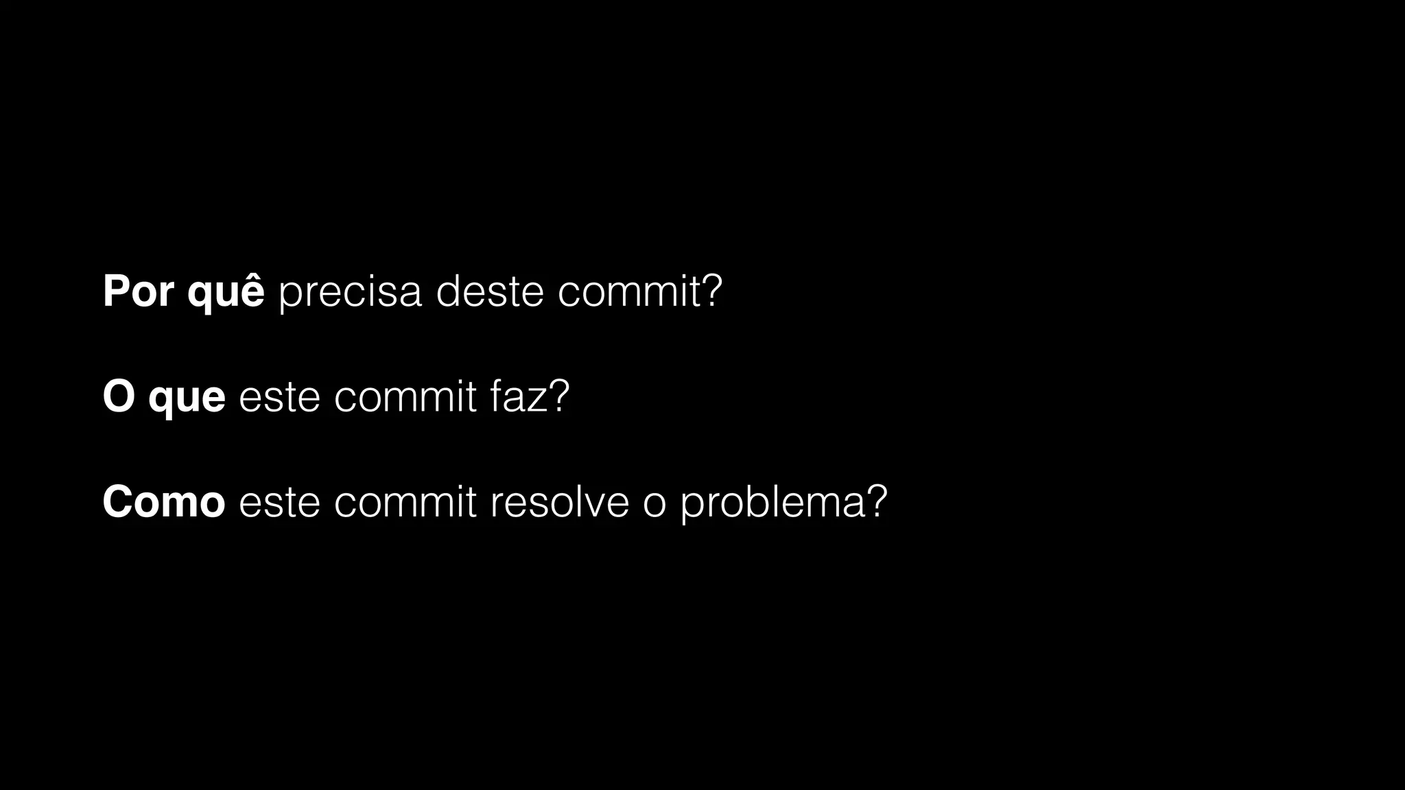 O Que, Como e Por quê.
Os melhores commits dizem
 