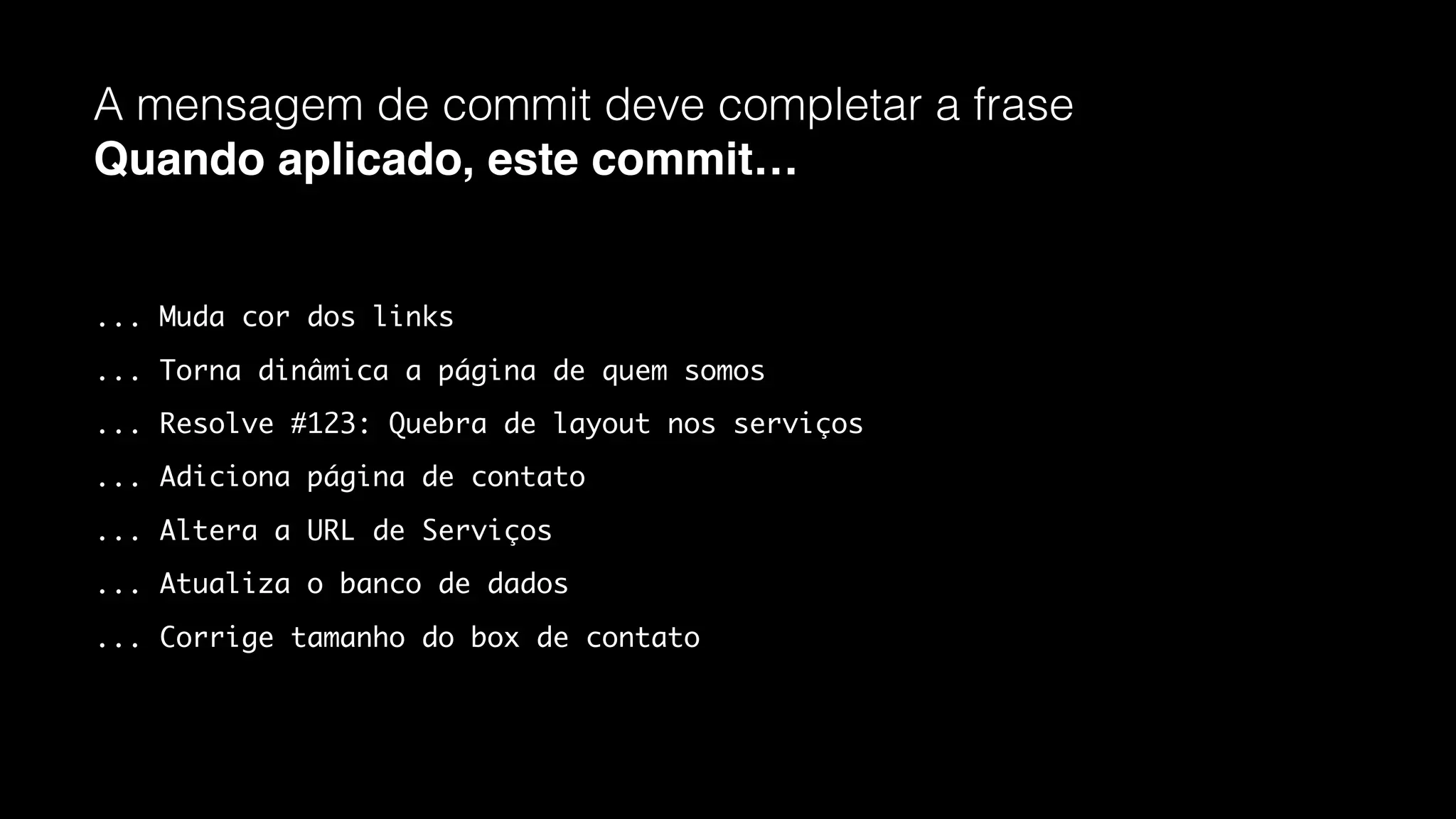 Precisa ser curto, mas tem que falar tudo.
A mensagem deve ser imperativa.
O commit fala o que fazer quando for aplicado.
 