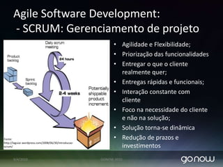 Soluções:Agile Software DevelopmentOutsourcing: (Java, Rails, Solr)Equipes treinadas na metodologia SCRUMProdutos JossoBIShoutyGOin Search (Solr)GOin AdsTalkinDelivery: e-commerce Consultoria em InfraestruturaWeb Studio: Agência Digital07/04/2010GONOW 2010
