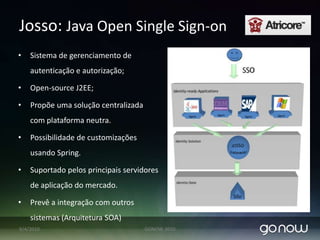 JavaPortabilidade: Multi-Plataforma;Open-source;Arquitetura robusta e flexível (frameworks);Grande numero APIs de integração;Desenvolvimento focado em testes: TDD;Grandes parcerias no mundo: IBM, Oracle, Sun;Aplicações para web, mobile e desktop.07/04/2010GONOW 2010