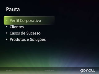 PautaPerfil CorporativoClientesCasos de SucessoProdutos e Soluções 07/04/2010GONOW 2010