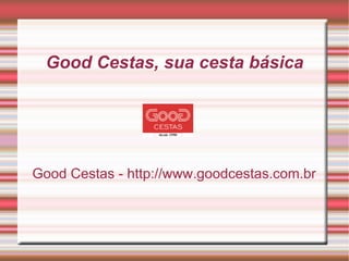 Good Cestas, sua cesta básica Good Cestas - http://www.goodcestas.com.br 